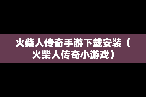 火柴人传奇手游下载安装（火柴人传奇小游戏）