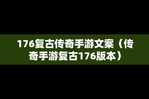 176复古传奇手游文案（传奇手游复古176版本）