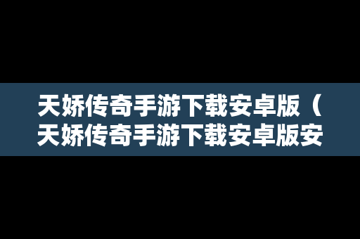 天娇传奇手游下载安卓版（天娇传奇手游下载安卓版安装）