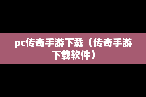 pc传奇手游下载（传奇手游下载软件）