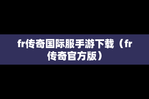fr传奇国际服手游下载（fr传奇官方版）