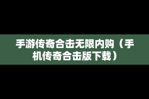 手游传奇合击无限内购（手机传奇合击版下载）