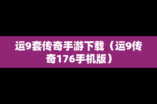 运9套传奇手游下载（运9传奇176手机版）