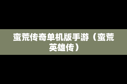 蛮荒传奇单机版手游（蛮荒英雄传）