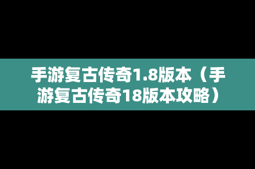 手游复古传奇1.8版本（手游复古传奇18版本攻略）
