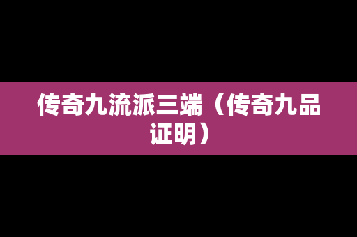 传奇九流派三端（传奇九品证明）