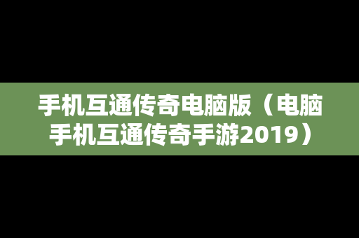 手机互通传奇电脑版（电脑手机互通传奇手游2019）