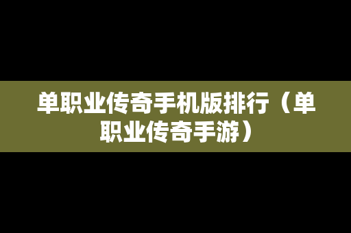 单职业传奇手机版排行（单职业传奇手游）