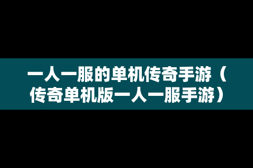 一人一服的单机传奇手游（传奇单机版一人一服手游）