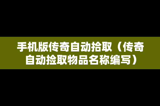 手机版传奇自动拾取（传奇自动捡取物品名称编写）