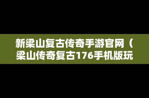 新梁山复古传奇手游官网（梁山传奇复古176手机版玩什么职业）