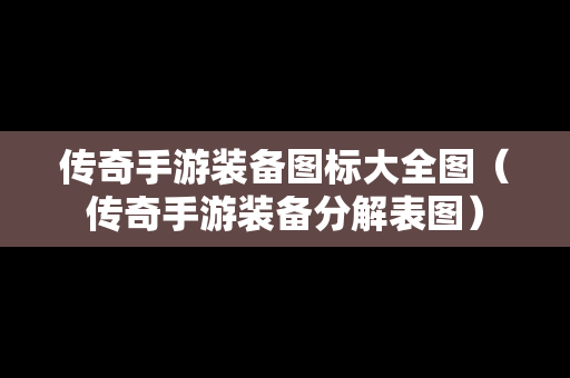 传奇手游装备图标大全图（传奇手游装备分解表图）