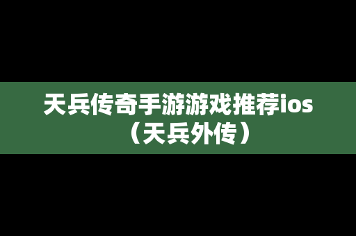天兵传奇手游游戏推荐ios（天兵外传）