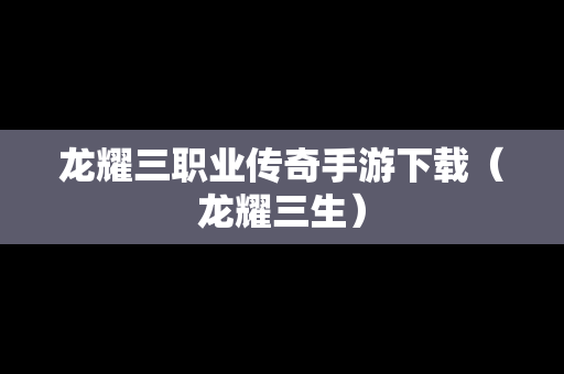 龙耀三职业传奇手游下载（龙耀三生）