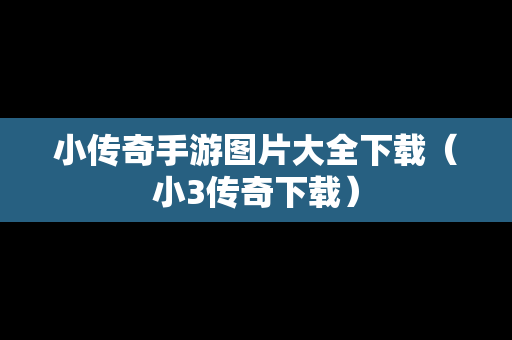 小传奇手游图片大全下载（小3传奇下载）