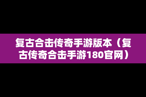 复古合击传奇手游版本（复古传奇合击手游180官网）