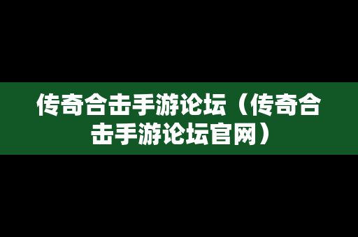 传奇合击手游论坛（传奇合击手游论坛官网）