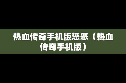 热血传奇手机版惩恶（热血传奇手机版）