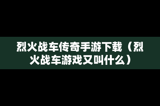 烈火战车传奇手游下载（烈火战车游戏又叫什么）