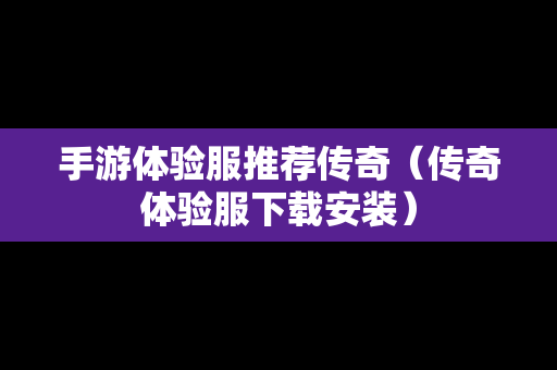 手游体验服推荐传奇（传奇体验服下载安装）