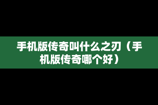 手机版传奇叫什么之刃（手机版传奇哪个好）