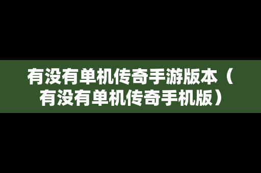 有没有单机传奇手游版本（有没有单机传奇手机版）