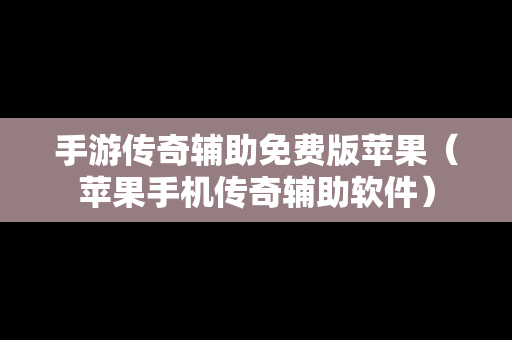 手游传奇辅助免费版苹果（苹果手机传奇辅助软件）