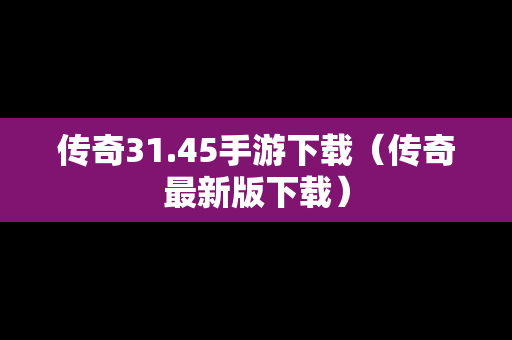 传奇31.45手游下载（传奇最新版下载）