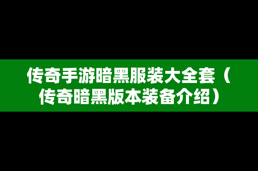传奇手游暗黑服装大全套（传奇暗黑版本装备介绍）