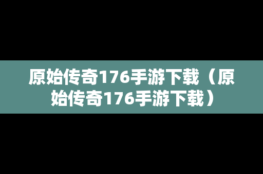 原始传奇176手游下载（原始传奇176手游下载）