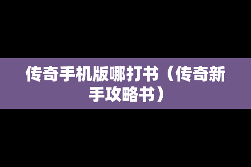 传奇手机版哪打书（传奇新手攻略书）