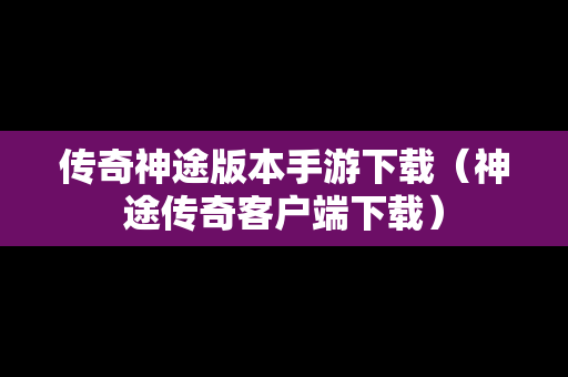 传奇神途版本手游下载（神途传奇客户端下载）