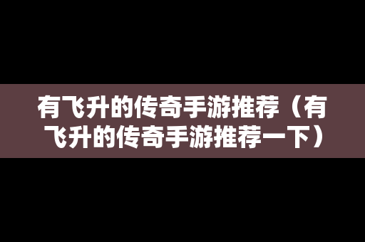 有飞升的传奇手游推荐（有飞升的传奇手游推荐一下）