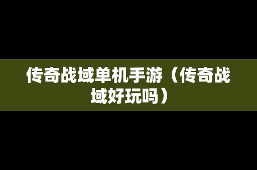 传奇战域单机手游（传奇战域好玩吗）