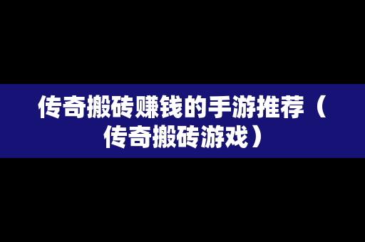 传奇搬砖赚钱的手游推荐（传奇搬砖游戏）
