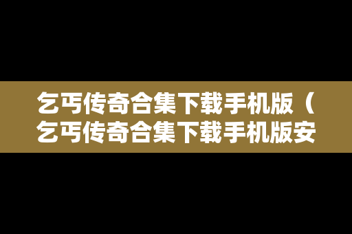 乞丐传奇合集下载手机版（乞丐传奇合集下载手机版安装）