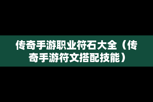 传奇手游职业符石大全（传奇手游符文搭配技能）