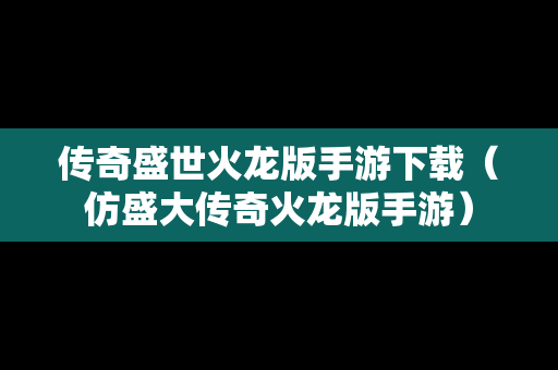 传奇盛世火龙版手游下载（仿盛大传奇火龙版手游）