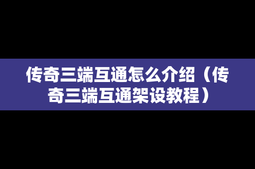 传奇三端互通怎么介绍（传奇三端互通架设教程）