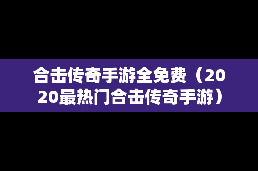 合击传奇手游全免费（2020最热门合击传奇手游）