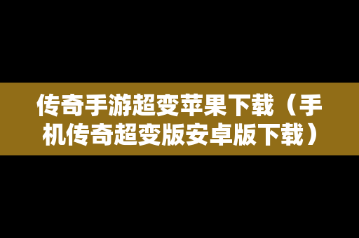 传奇手游超变苹果下载（手机传奇超变版安卓版下载）