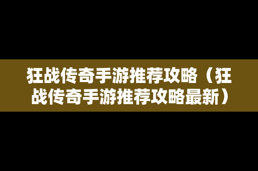 狂战传奇手游推荐攻略（狂战传奇手游推荐攻略最新）