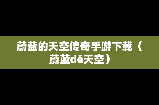 蔚蓝的天空传奇手游下载（蔚蓝dě天空）