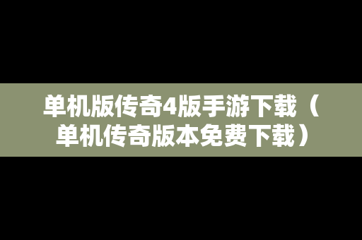 单机版传奇4版手游下载（单机传奇版本免费下载）