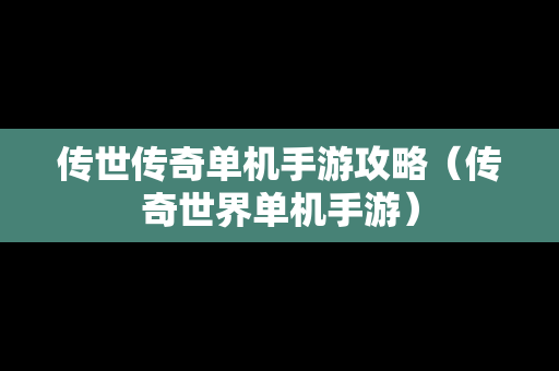 传世传奇单机手游攻略（传奇世界单机手游）