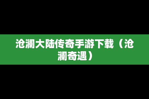 沧澜大陆传奇手游下载（沧澜奇遇）