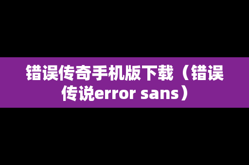 错误传奇手机版下载（错误传说error sans）