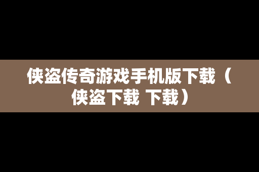 侠盗传奇游戏手机版下载（侠盗下载 下载）
