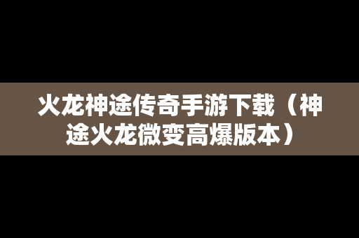 火龙神途传奇手游下载（神途火龙微变高爆版本）