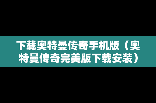 下载奥特曼传奇手机版（奥特曼传奇完美版下载安装）
